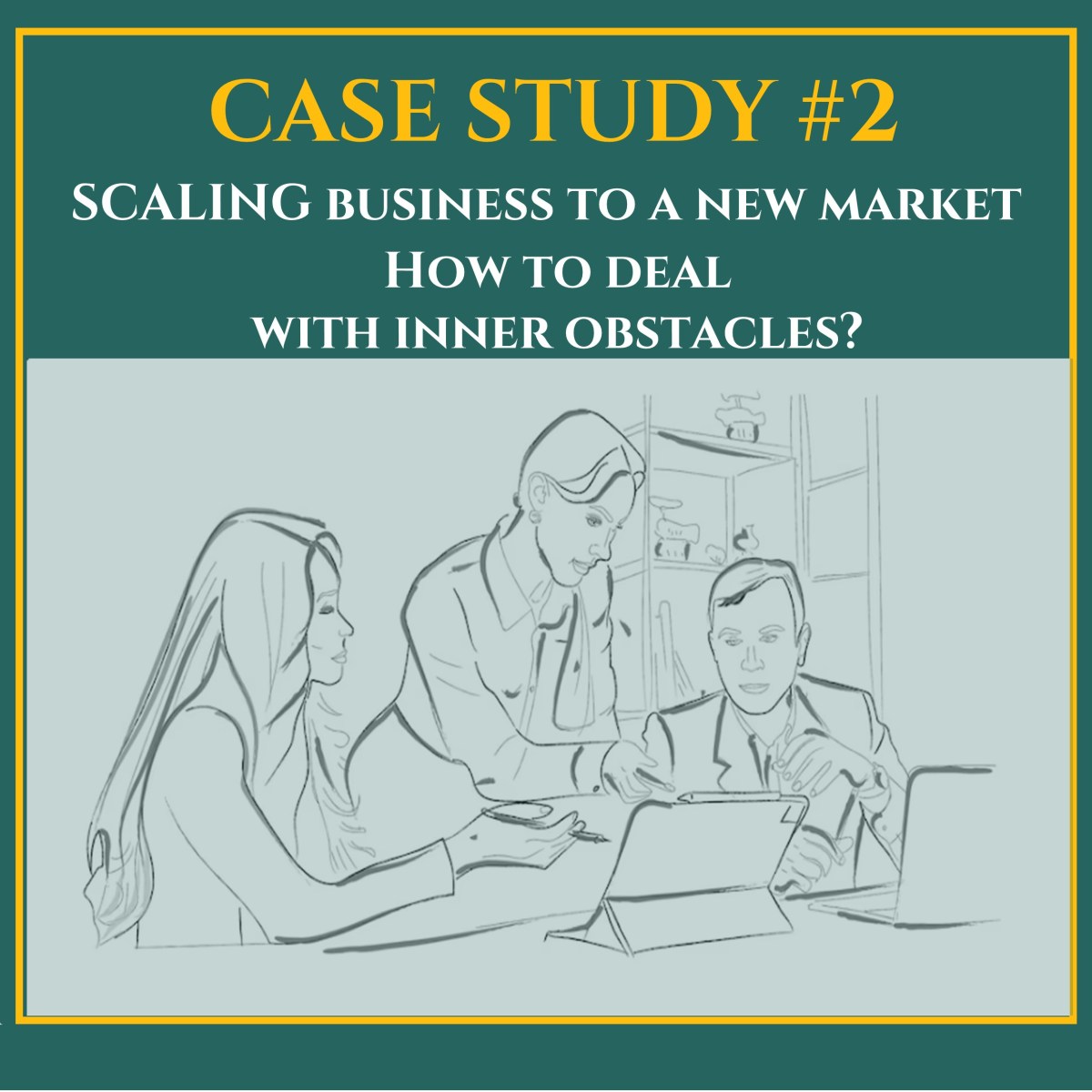 Case #2 Scaling Business to a New Market. How to Deal with Inner Obstacles? 